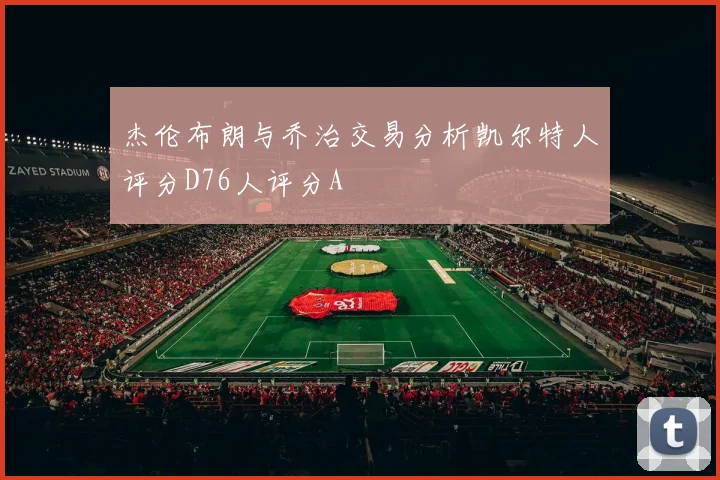 杰伦布朗与乔治交易分析凯尔特人评分D76人评分A